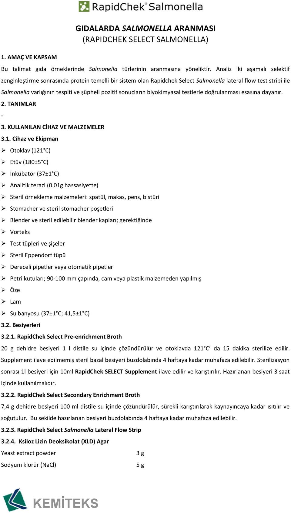 biyokimyasal testlerle doğrulanması esasına dayanır. 2. TANIMLAR - 3. KULLANILAN CİHAZ VE MALZEMELER 3.1. Cihaz ve Ekipman Otoklav (121 C) Etüv (180±5 C) İnkübatör (37±1 C) Analitik terazi (0.