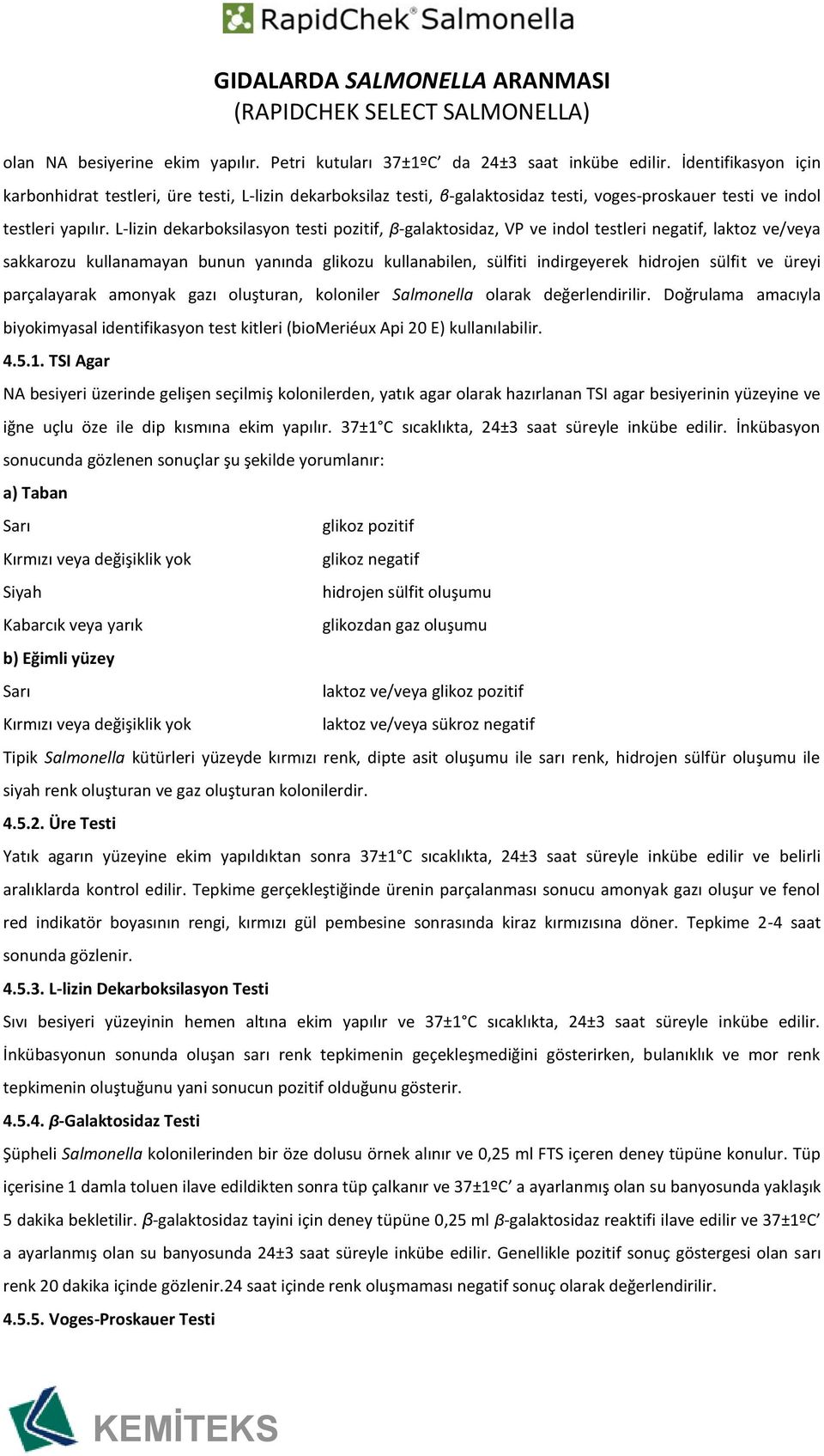 L-lizin dekarboksilasyon testi, β-galaktosidaz, VP ve indol testleri, laktoz ve/veya sakkarozu kullanamayan bunun yanında glikozu kullanabilen, sülfiti indirgeyerek hidrojen sülfit ve üreyi