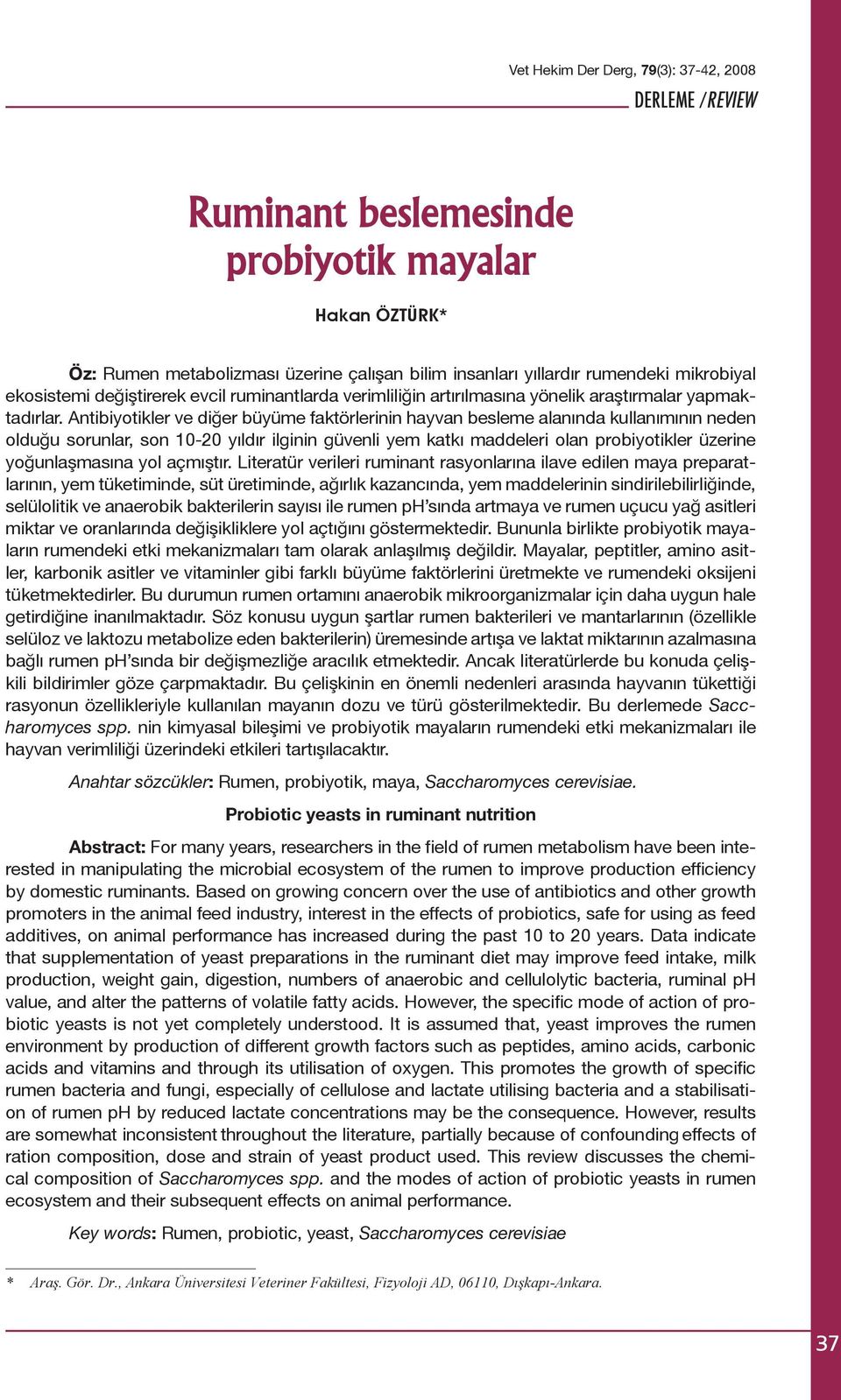 Antibiyotikler ve diğer büyüme faktörlerinin hayvan besleme alanında kullanımının neden olduğu sorunlar, son 10-20 yıldır ilginin güvenli yem katkı maddeleri olan probiyotikler üzerine yoğunlaşmasına