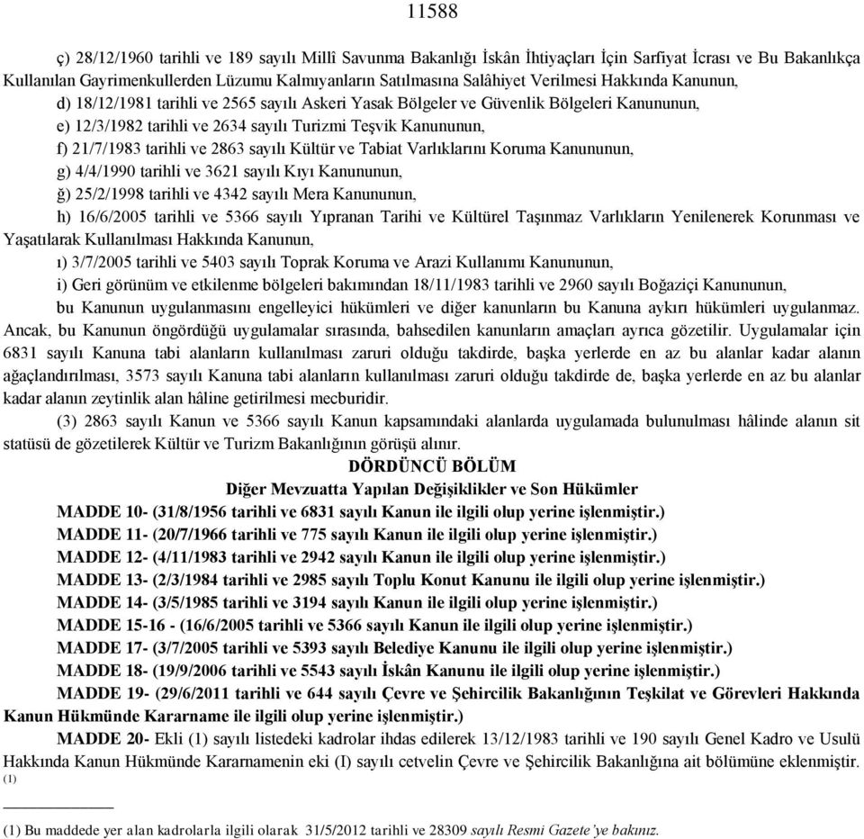 tarihli ve 2863 sayılı Kültür ve Tabiat Varlıklarını Koruma Kanununun, g) 4/4/1990 tarihli ve 3621 sayılı Kıyı Kanununun, ğ) 25/2/1998 tarihli ve 4342 sayılı Mera Kanununun, h) 16/6/2005 tarihli ve