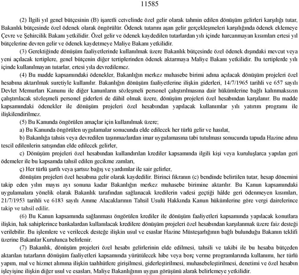 Özel gelir ve ödenek kaydedilen tutarlardan yılı içinde harcanmayan kısımları ertesi yıl bütçelerine devren gelir ve ödenek kaydetmeye Maliye Bakanı yetkilidir.