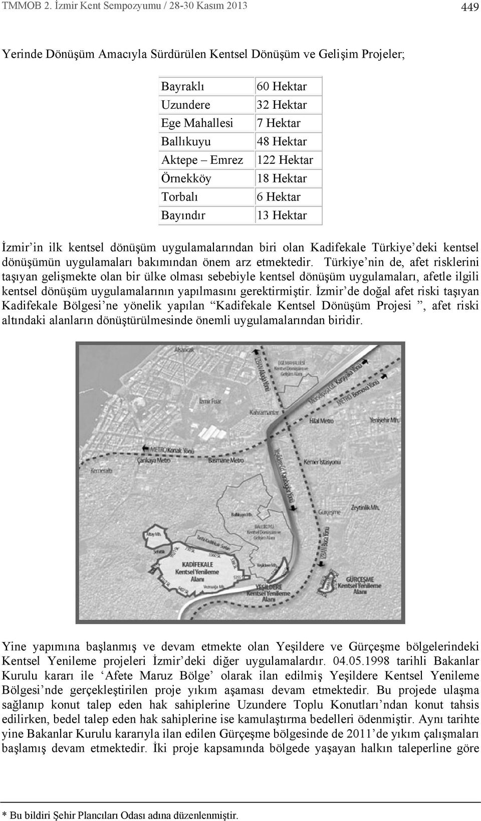 Hektar 32 Hektar 7 Hektar 48 Hektar 122 Hektar 18 Hektar 6 Hektar 13 Hektar İzmir in ilk kentsel dönüşüm uygulamalar ndan biri olan Kadifekale Türkiye deki kentsel dönüşümün uygulamalar bak m ndan