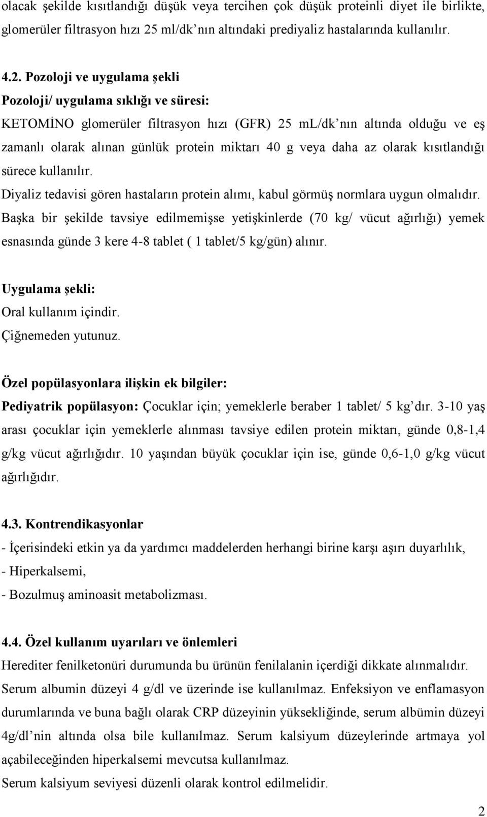 Pozoloji ve uygulama şekli Pozoloji/ uygulama sıklığı ve süresi: KETOMĠNO glomerüler filtrasyon hızı (GFR) 25 ml/dk nın altında olduğu ve eģ zamanlı olarak alınan günlük protein miktarı 40 g veya