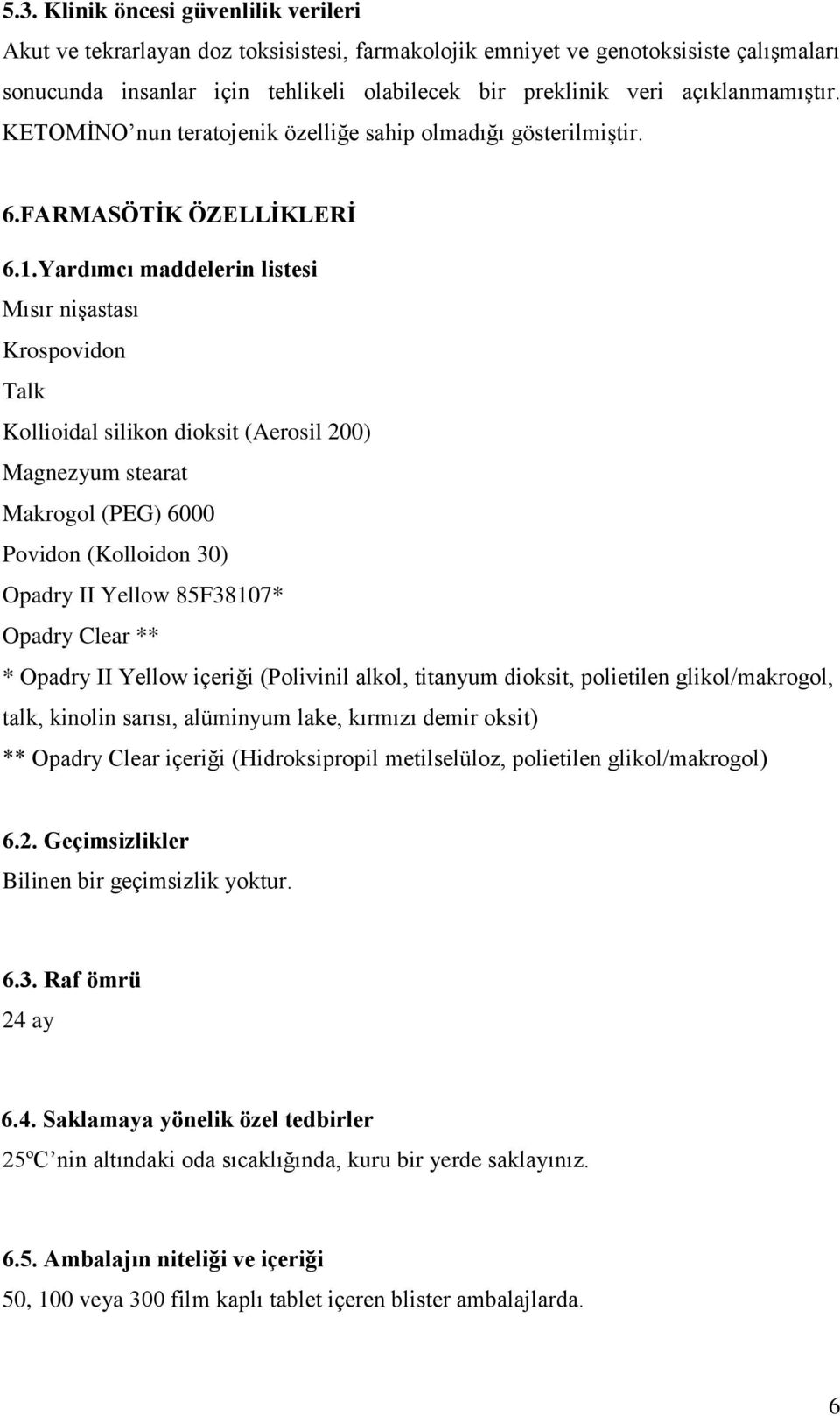 Yardımcı maddelerin listesi Mısır niģastası Krospovidon Talk Kollioidal silikon dioksit (Aerosil 200) Magnezyum stearat Makrogol (PEG) 6000 Povidon (Kolloidon 30) Opadry II Yellow 85F38107* Opadry