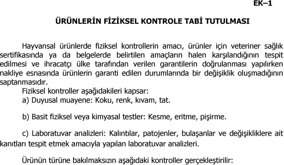 oluşmadığının saptanmasıdır. Fiziksel kontroller aşağıdakileri kapsar: a) Duyusal muayene: Koku, renk, kıvam, tat. b) Basit fiziksel veya kimyasal testler: Kesme, eritme, pişirme.