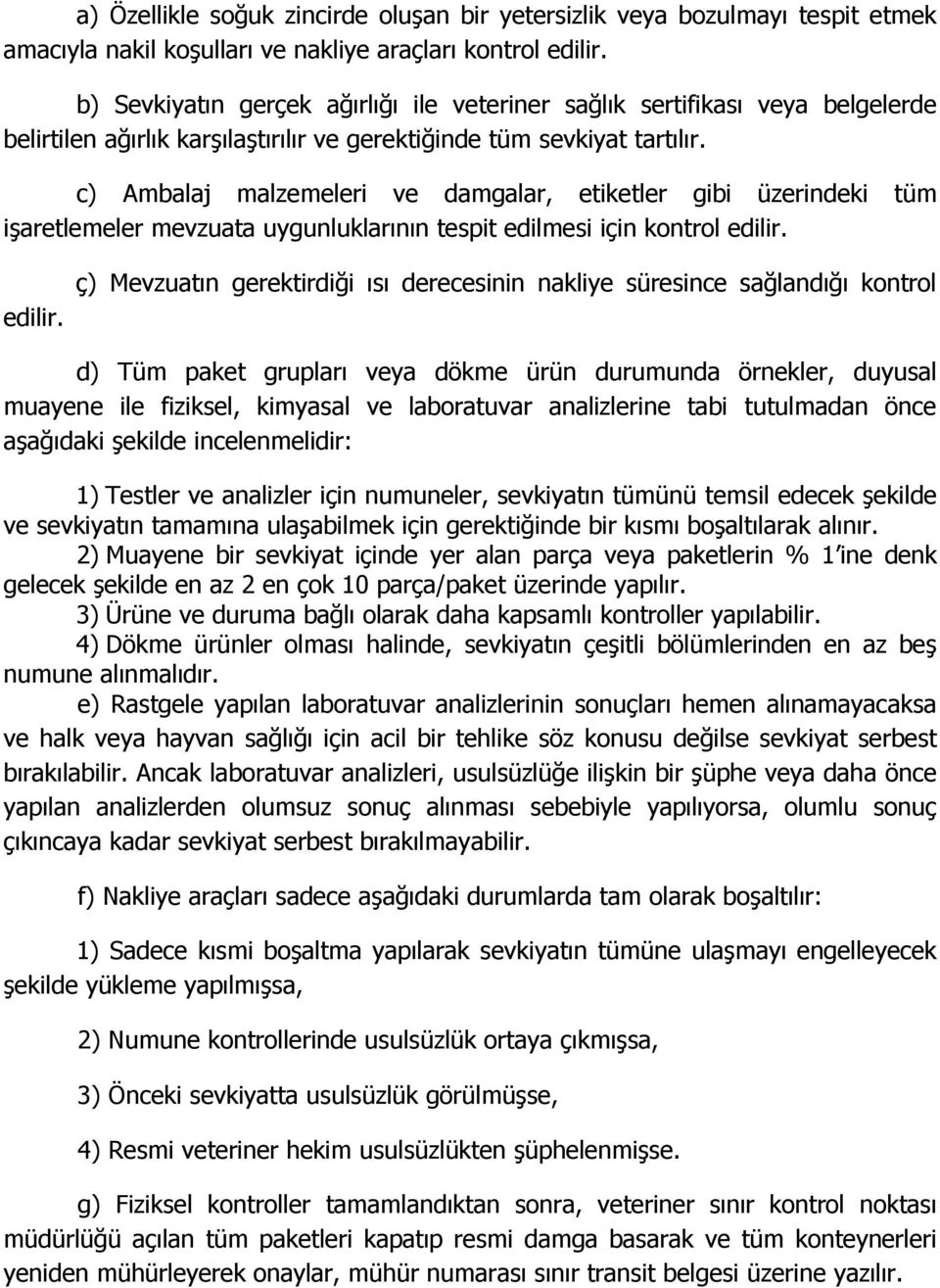 c) Ambalaj malzemeleri ve damgalar, etiketler gibi üzerindeki tüm işaretlemeler mevzuata uygunluklarının tespit edilmesi için kontrol edilir.