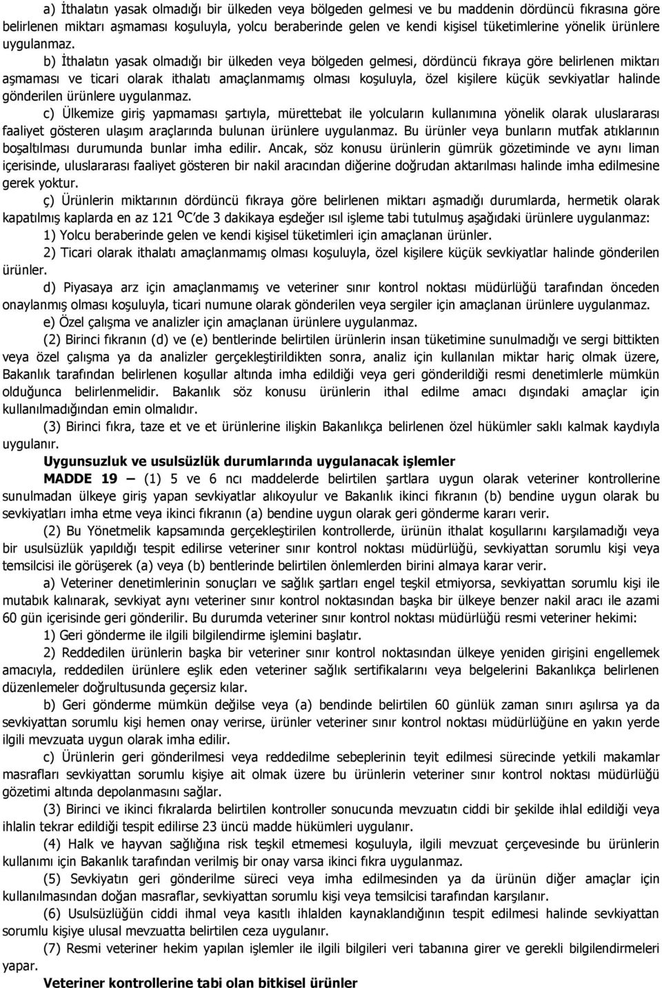 b) Đthalatın yasak olmadığı bir ülkeden veya bölgeden gelmesi, dördüncü fıkraya göre belirlenen miktarı aşmaması ve ticari olarak ithalatı amaçlanmamış olması koşuluyla, özel kişilere küçük