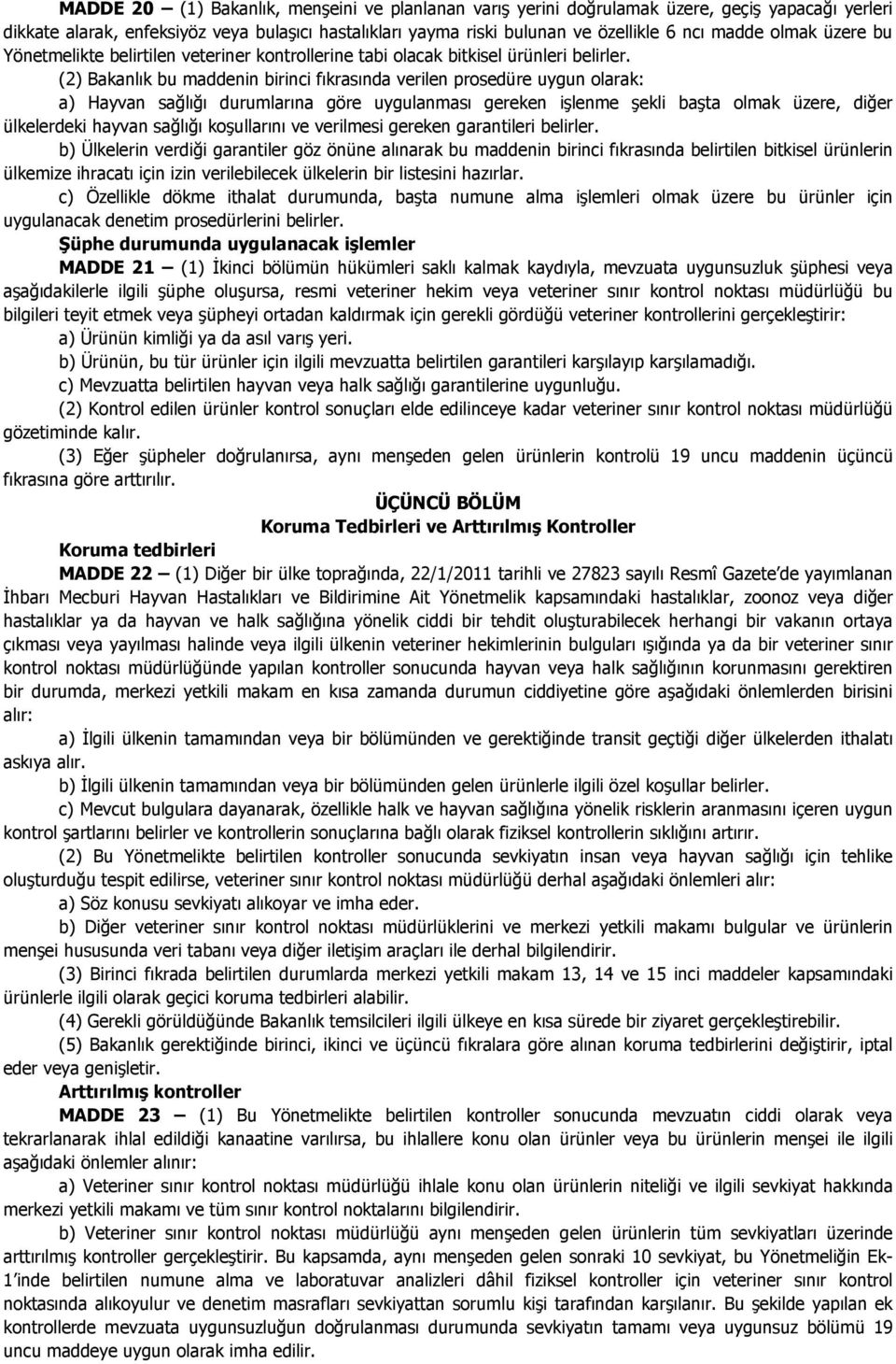 (2) Bakanlık bu maddenin birinci fıkrasında verilen prosedüre uygun olarak: a) Hayvan sağlığı durumlarına göre uygulanması gereken işlenme şekli başta olmak üzere, diğer ülkelerdeki hayvan sağlığı