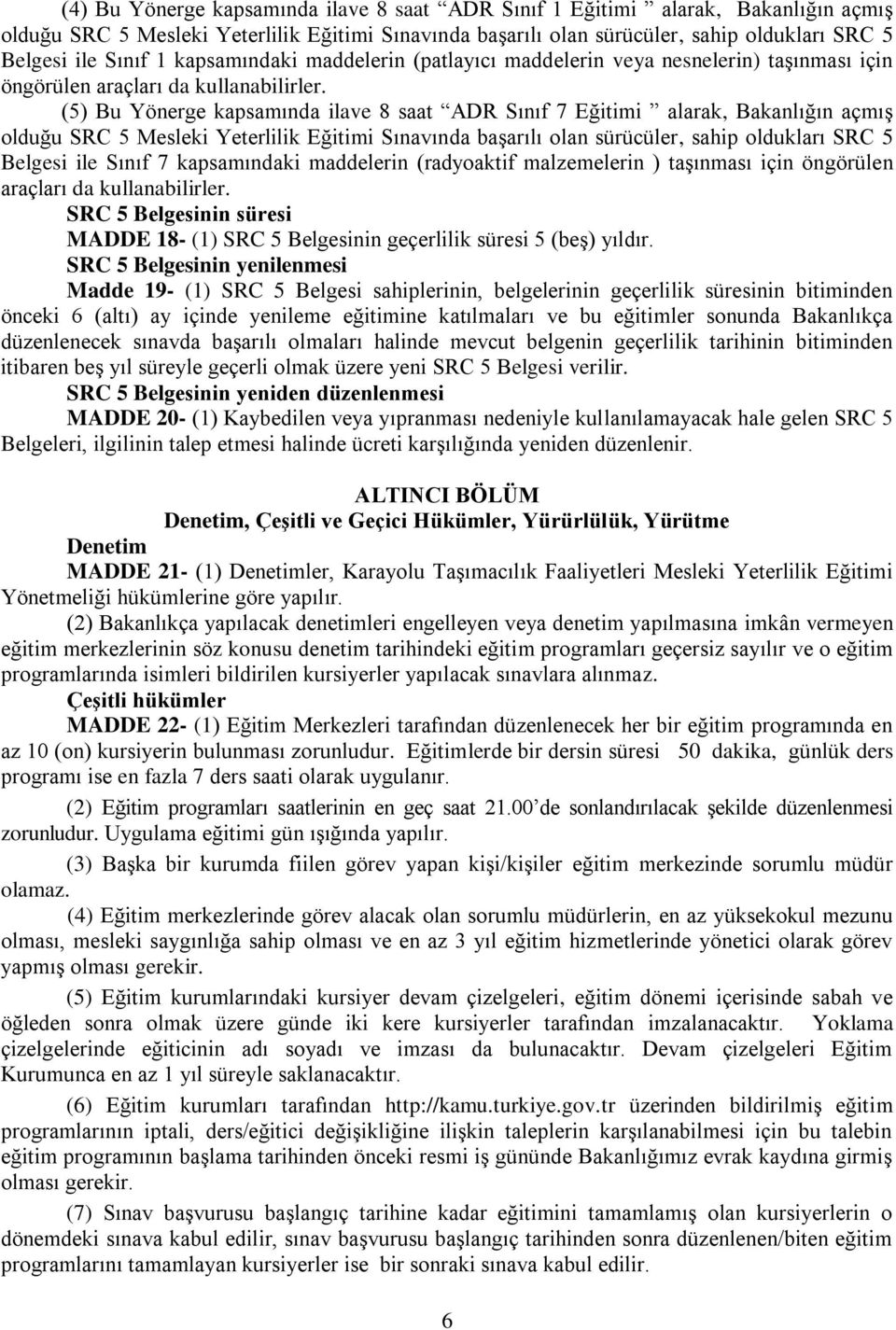 (5) Bu Yönerge kapsamında ilave 8 saat ADR Sınıf 7 Eğitimi alarak, Bakanlığın açmış olduğu SRC 5 Mesleki Yeterlilik Eğitimi Sınavında başarılı olan sürücüler, sahip oldukları SRC 5 Belgesi ile Sınıf