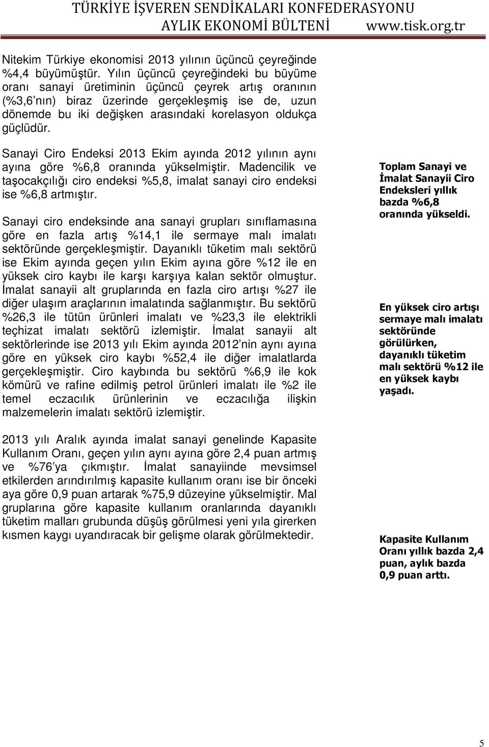 güçlüdür. Sanayi Ciro Endeksi 2013 Ekim ayında 2012 yılının aynı ayına göre %6,8 oranında yükselmiştir. Madencilik ve taşocakçılığı ciro endeksi %5,8, imalat sanayi ciro endeksi ise %6,8 artmıştır.