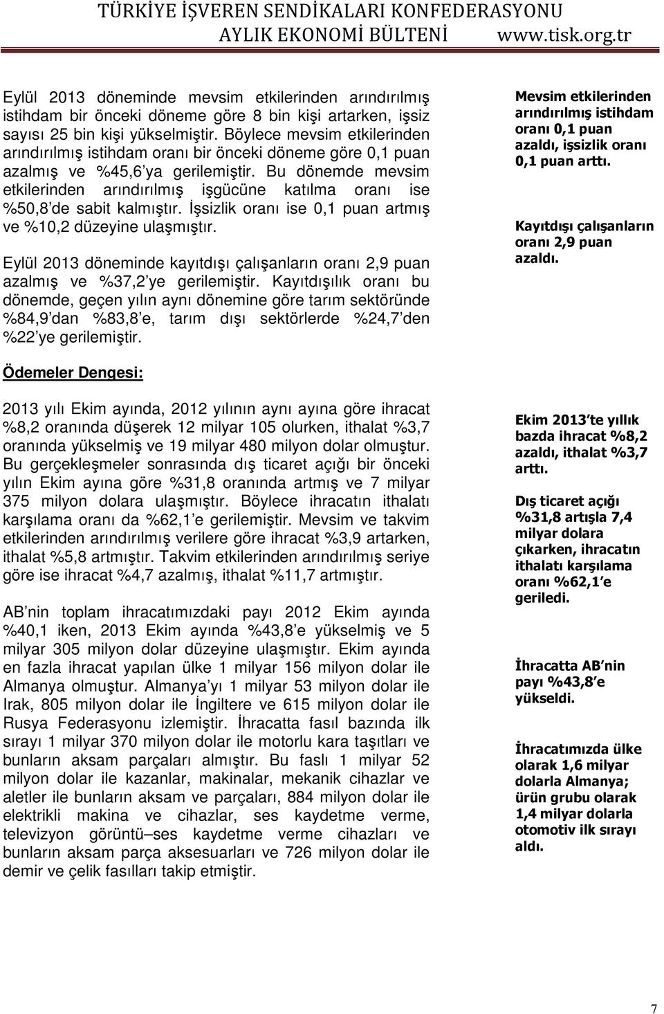 Bu dönemde mevsim etkilerinden arındırılmış işgücüne katılma oranı ise %50,8 de sabit kalmıştır. İşsizlik oranı ise 0,1 puan artmış ve %10,2 düzeyine ulaşmıştır.