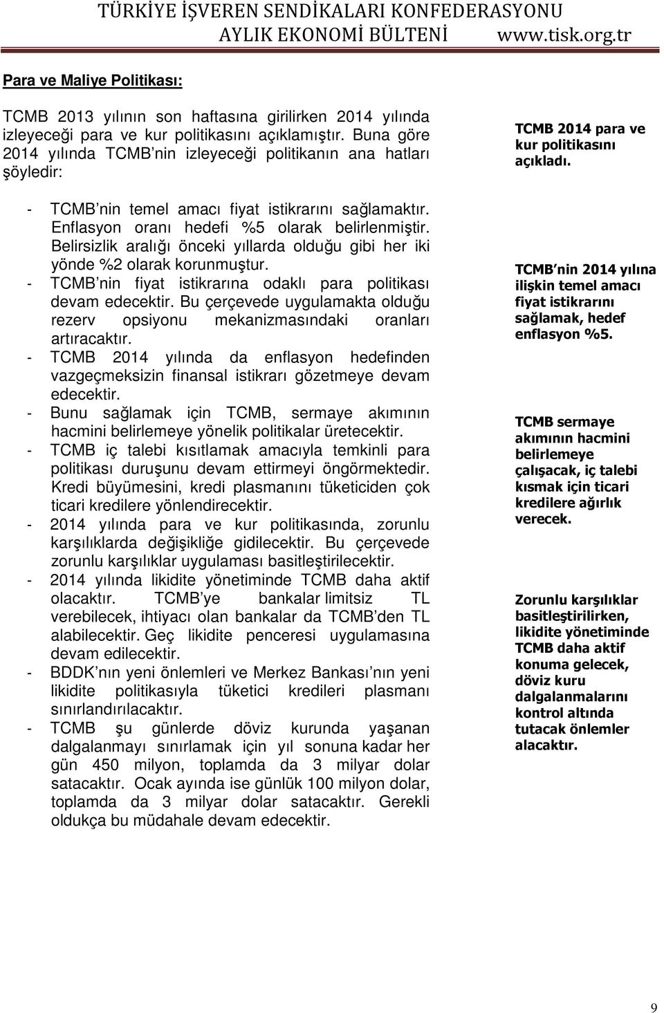 Belirsizlik aralığı önceki yıllarda olduğu gibi her iki yönde %2 olarak korunmuştur. - TCMB nin fiyat istikrarına odaklı para politikası devam edecektir.