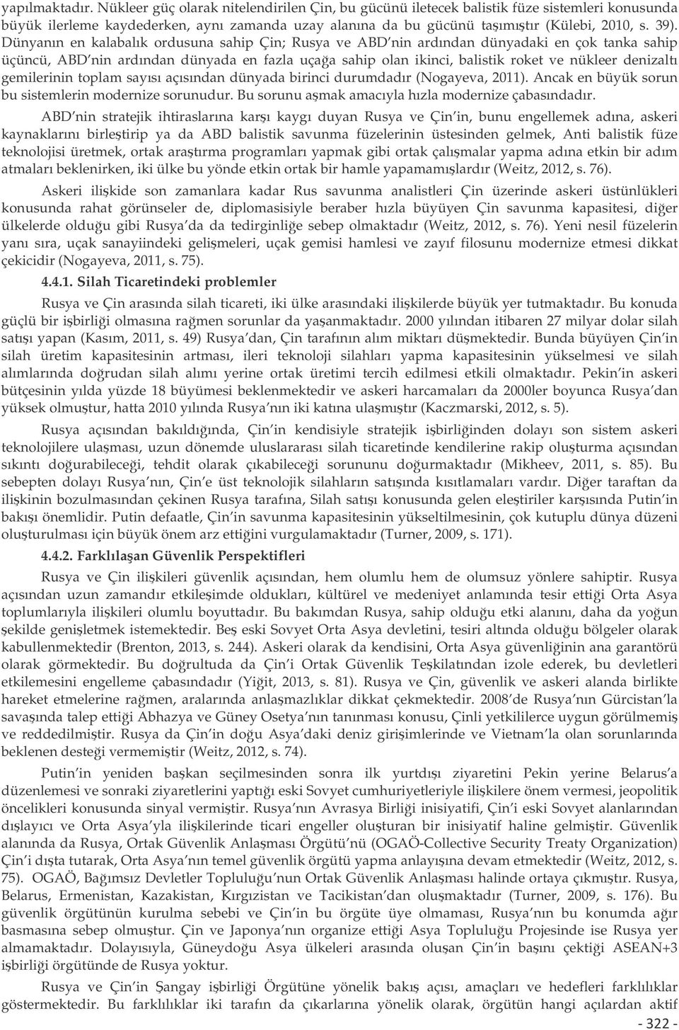 Dünyanın en kalabalık ordusuna sahip Çin; Rusya ve ABD nin ardından dünyadaki en çok tanka sahip üçüncü, ABD nin ardından dünyada en fazla uçaa sahip olan ikinci, balistik roket ve nükleer denizaltı