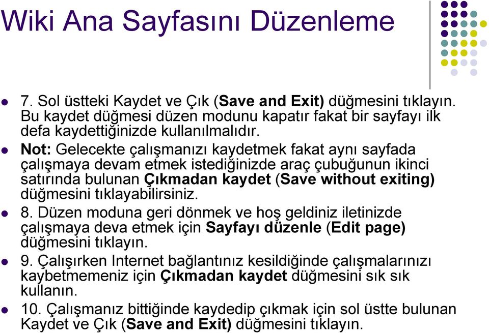 Not: Gelecekte çalışmanızı kaydetmek fakat aynı sayfada çalışmaya devam etmek istediğinizde araç çubuğunun ikinci satırında bulunan Çıkmadan kaydet (Save without exiting) düğmesini