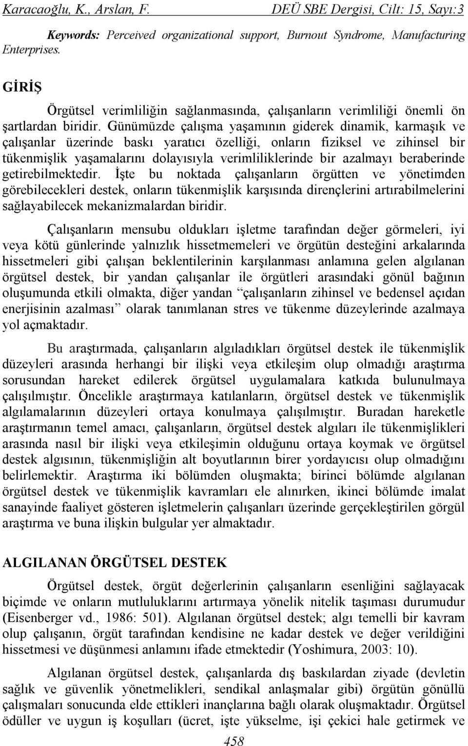 Günümüzde çalışma yaşamının giderek dinamik, karmaşık ve çalışanlar üzerinde baskı yaratıcı özelliği, onların fiziksel ve zihinsel bir tükenmişlik yaşamalarını dolayısıyla verimliliklerinde bir