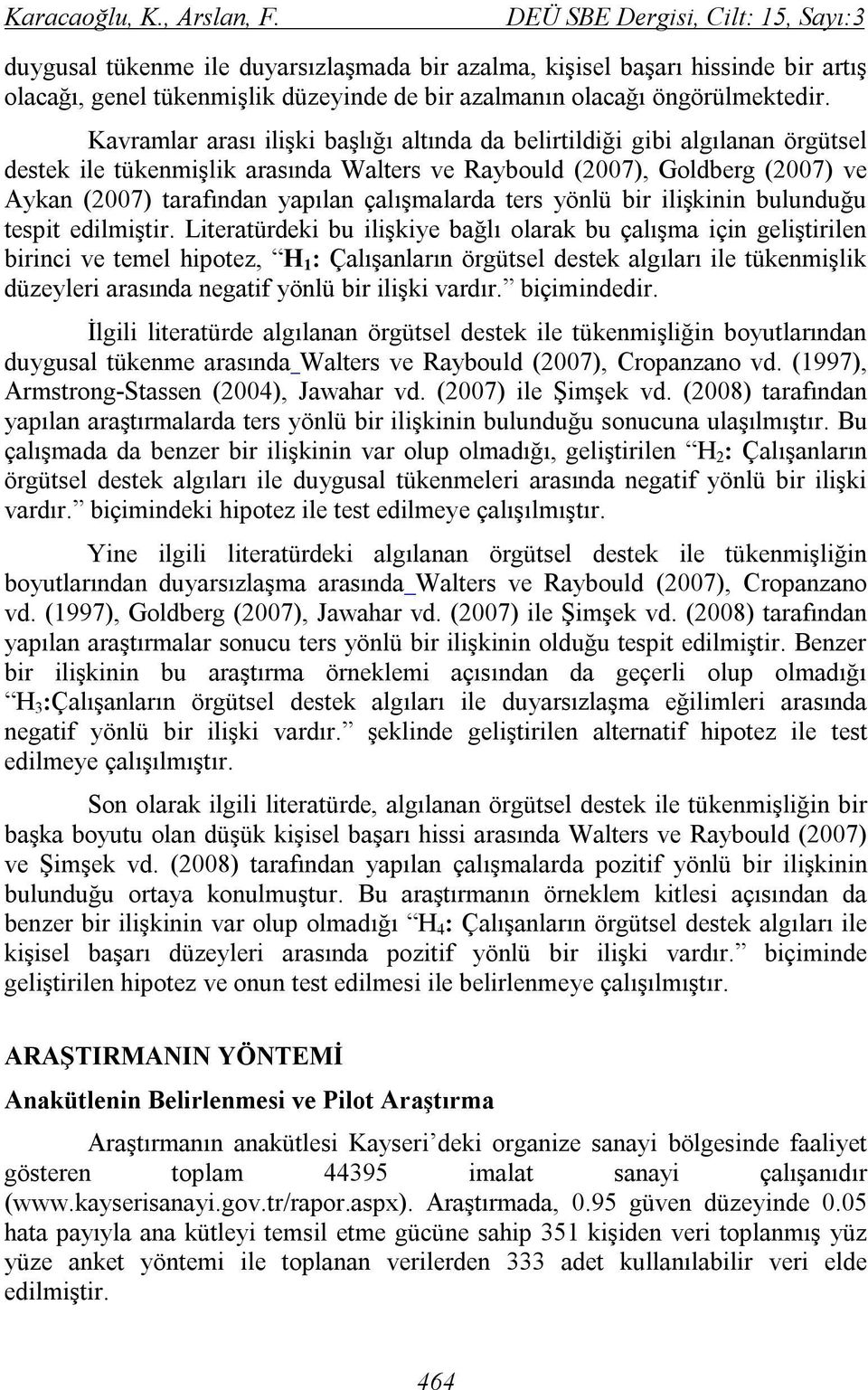 Kavramlar arası ilişki başlığı altında da belirtildiği gibi algılanan örgütsel destek ile tükenmişlik arasında Walters ve Raybould (2007), Goldberg (2007) ve Aykan (2007) tarafından yapılan