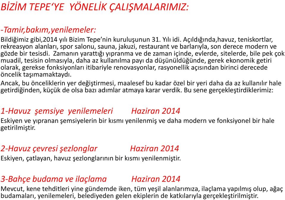 Zamanın yarattığı yıpranma ve de zaman içinde, evlerde, sitelerde, bile pek çok muadil, tesisin olmasıyla, daha az kullanılma payı da düşünüldüğünde, gerek ekonomik getiri olarak, gerekse