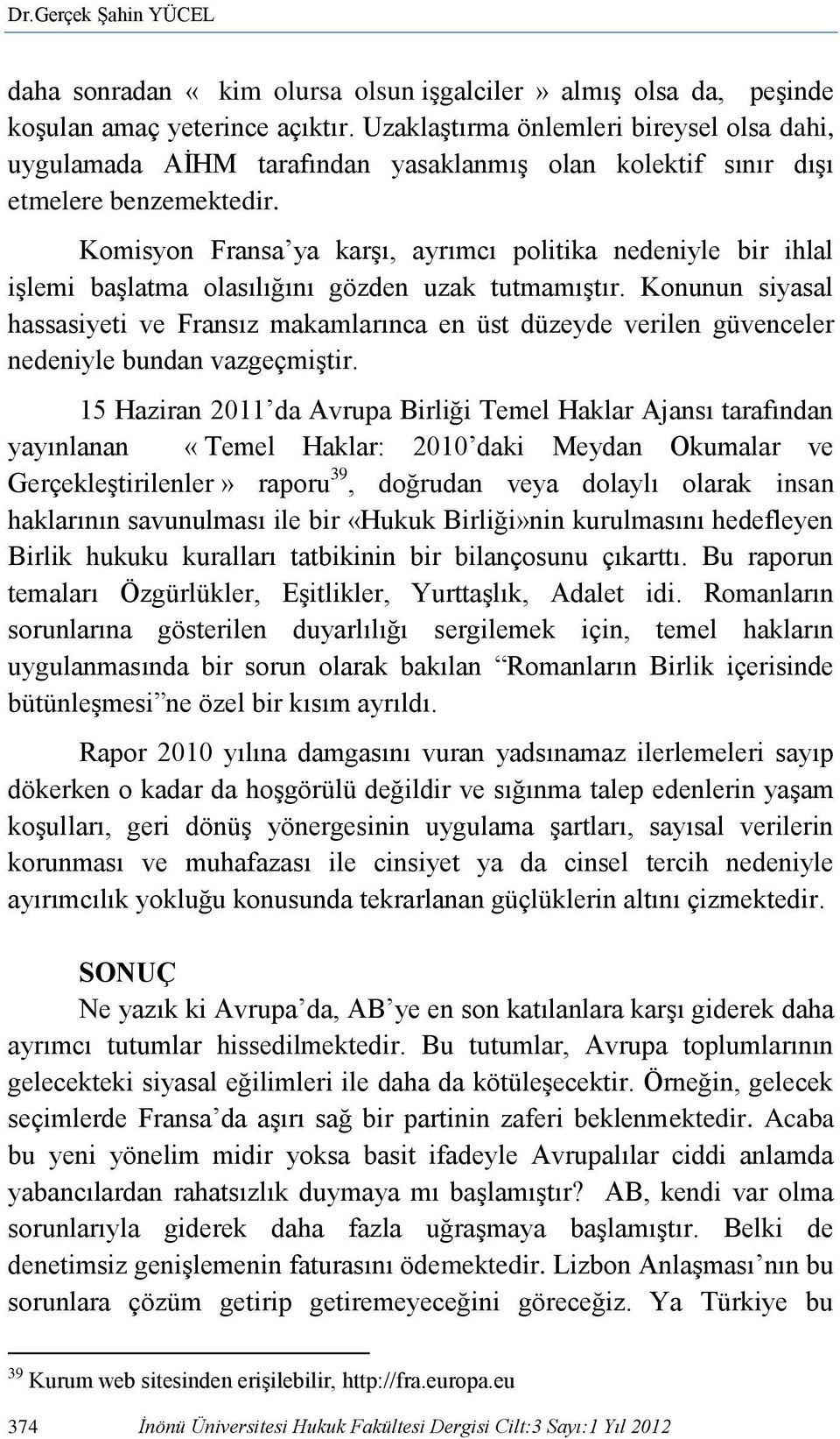 Komisyon Fransa ya karşı, ayrımcı politika nedeniyle bir ihlal işlemi başlatma olasılığını gözden uzak tutmamıştır.