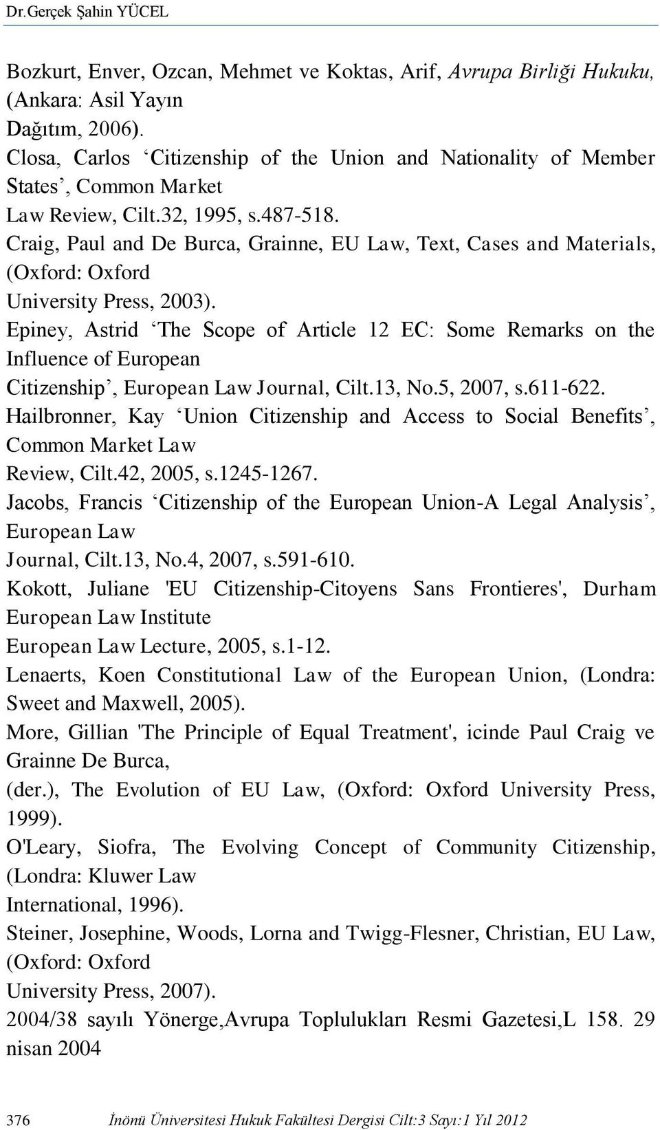 Craig, Paul and De Burca, Grainne, EU Law, Text, Cases and Materials, (Oxford: Oxford University Press, 2003).