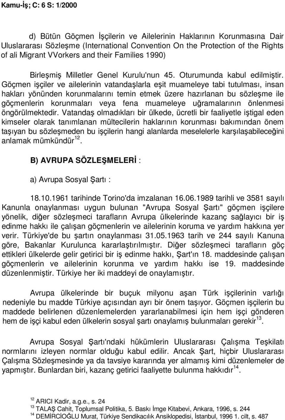 Göçmen işçiler ve ailelerinin vatandaşlarla eşit muameleye tabi tutulması, insan hakları yönünden korunmalarını temin etmek üzere hazırlanan bu sözleşme ile göçmenlerin korunmaları veya fena