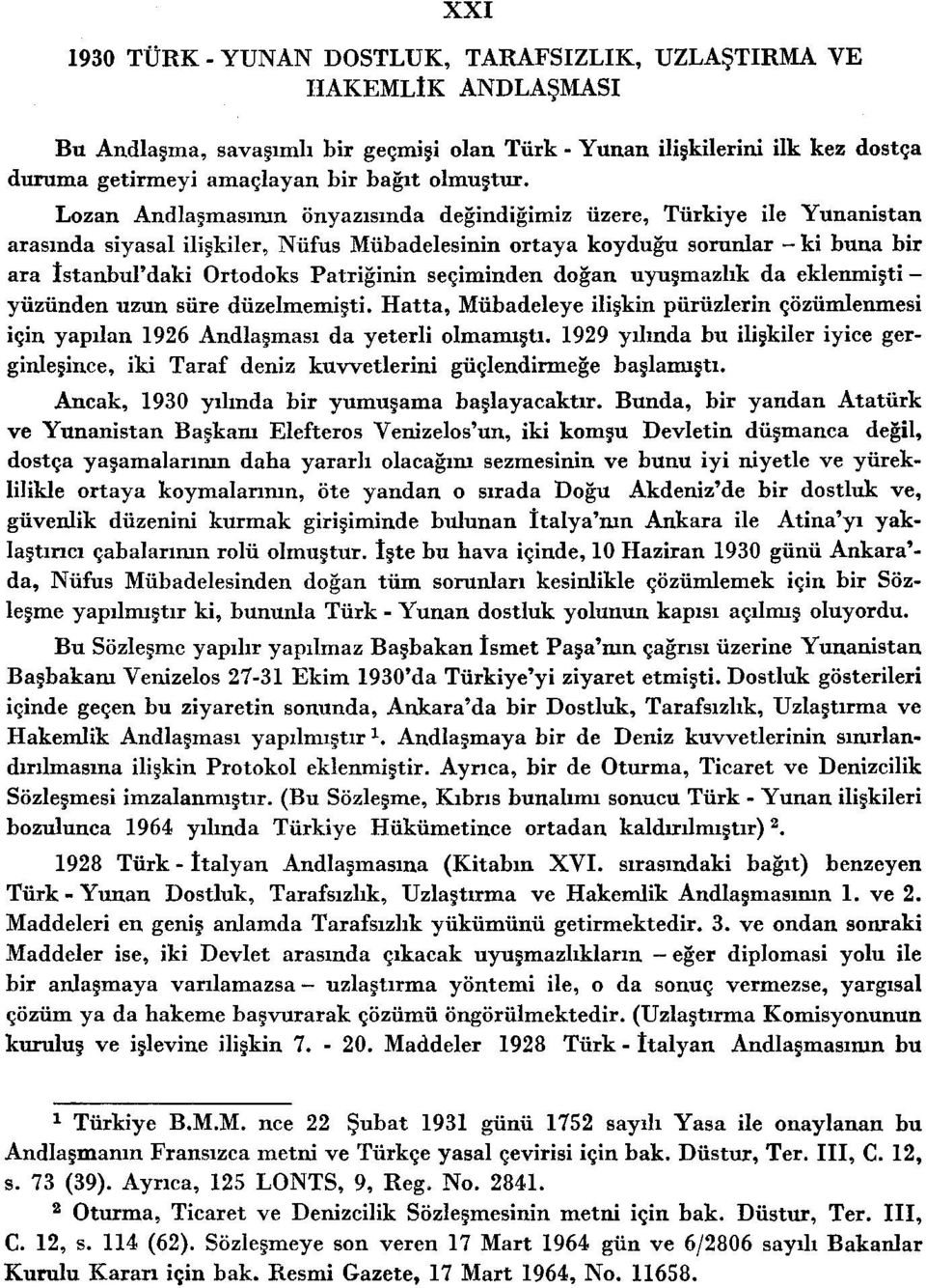 Lozan Andlaşmasının önyazısında değindiğimiz üzere, Türkiye ile Yunanistan arasında siyasal ilişkiler, Nüfus Mübadelesinin ortaya koyduğu sorunlar - ki buna bir ara İstanbul'daki Ortodoks Patriğinin