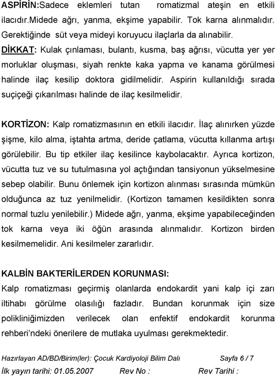 Aspirin kullanıldığı sırada suçiçeği çıkarılması halinde de ilaç kesilmelidir. KORTİZON: Kalp romatizmasının en etkili ilacıdır.