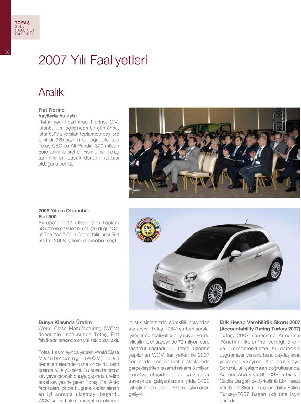 2008 Y l n n Otomobili Fiat 500 Avrupa n n 22 ülkesinden toplam 58 uzman gazetecinin oluflturdu u Car of The Year (Y l n Otomobili) jürisi Fiat 500 ü 2008 y l n n otomobili seçti.