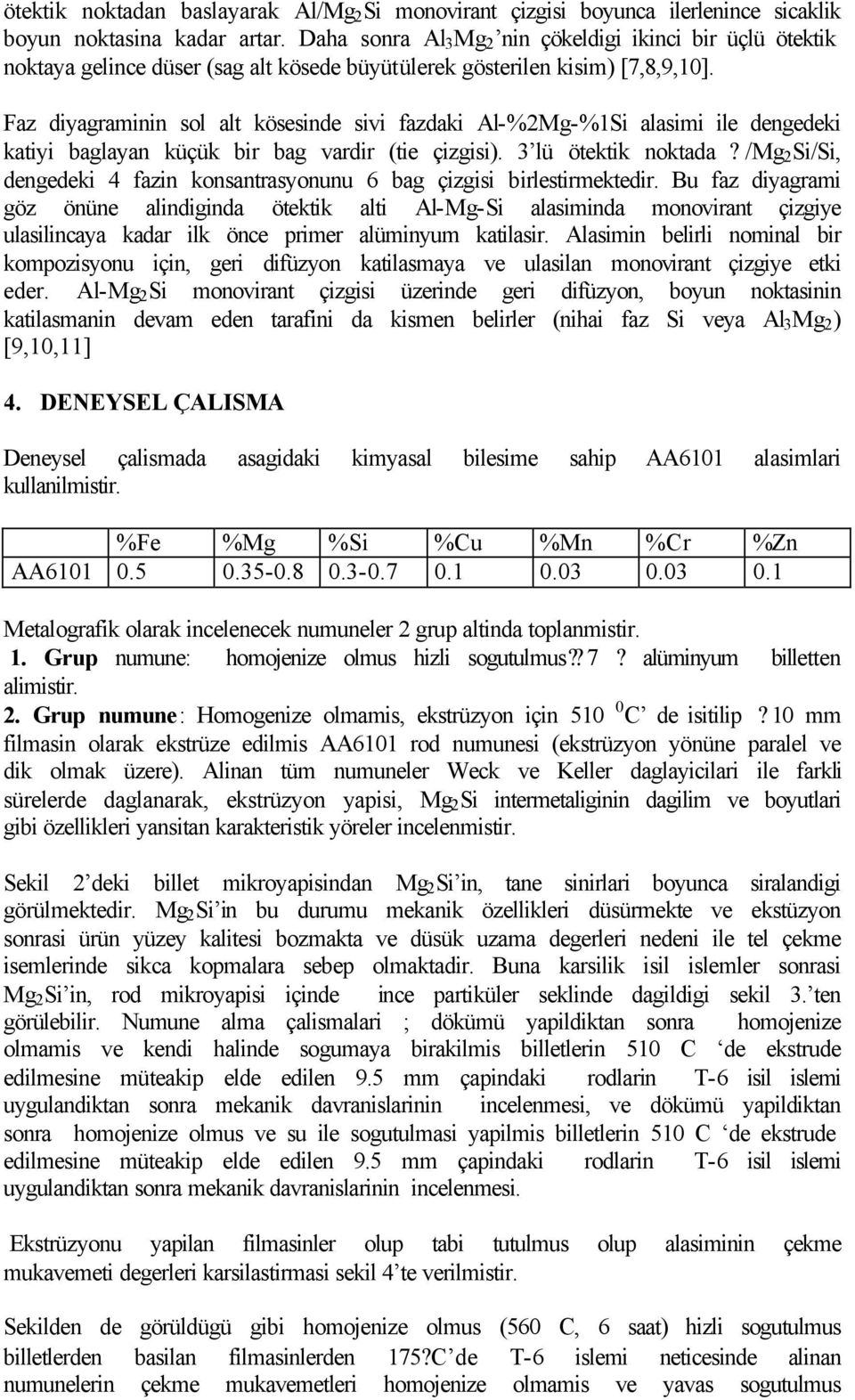 Faz diyagraminin sol alt kösesinde sivi fazdaki Al-%2Mg-%1Si alasimi ile dengedeki katiyi baglayan küçük bir bag vardir (tie çizgisi). 3 lü ötektik noktada?