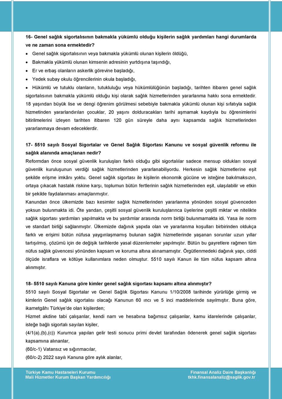 subay okulu öğrencilerinin okula başladığı, Hükümlü ve tutuklu olanların, tutukluluğu veya hükümlülüğünün başladığı, tarihten itibaren genel sağlık sigortalısının bakmakla yükümlü olduğu kişi olarak