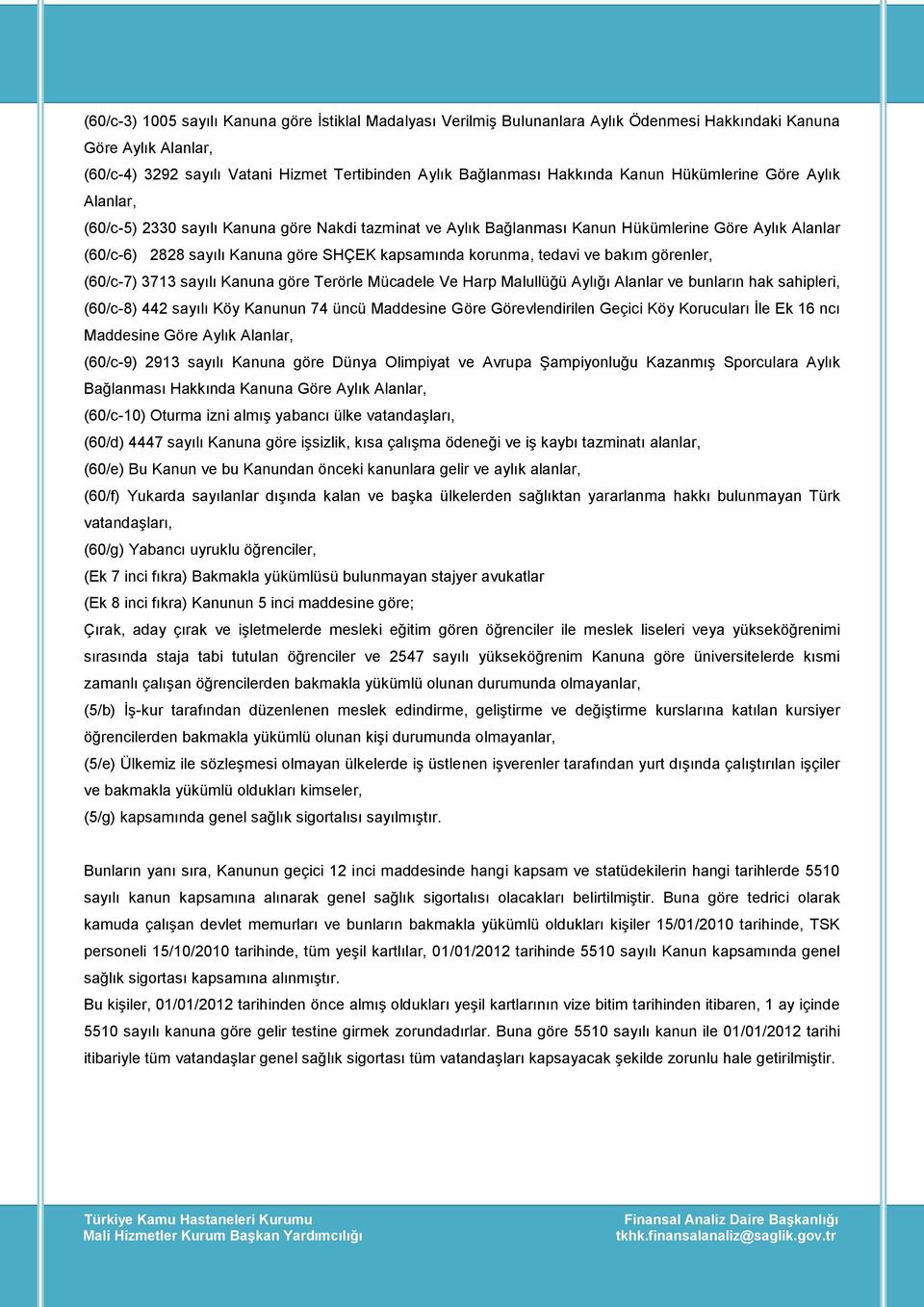 korunma, tedavi ve bakım görenler, (60/c-7) 3713 sayılı Kanuna göre Terörle Mücadele Ve Harp Malullüğü Aylığı Alanlar ve bunların hak sahipleri, (60/c-8) 442 sayılı Köy Kanunun 74 üncü Maddesine Göre