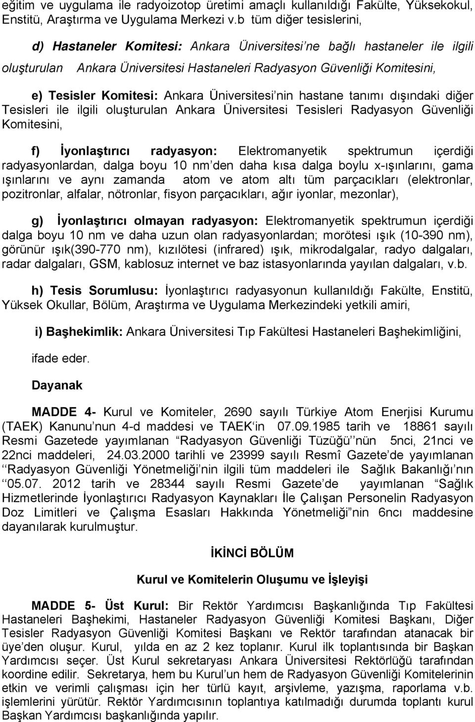 Ankara Üniversitesi nin hastane tanımı dışındaki diğer Tesisleri ile ilgili oluşturulan Ankara Üniversitesi Tesisleri Radyasyon Güvenliği Komitesini, f) İyonlaştırıcı radyasyon: Elektromanyetik