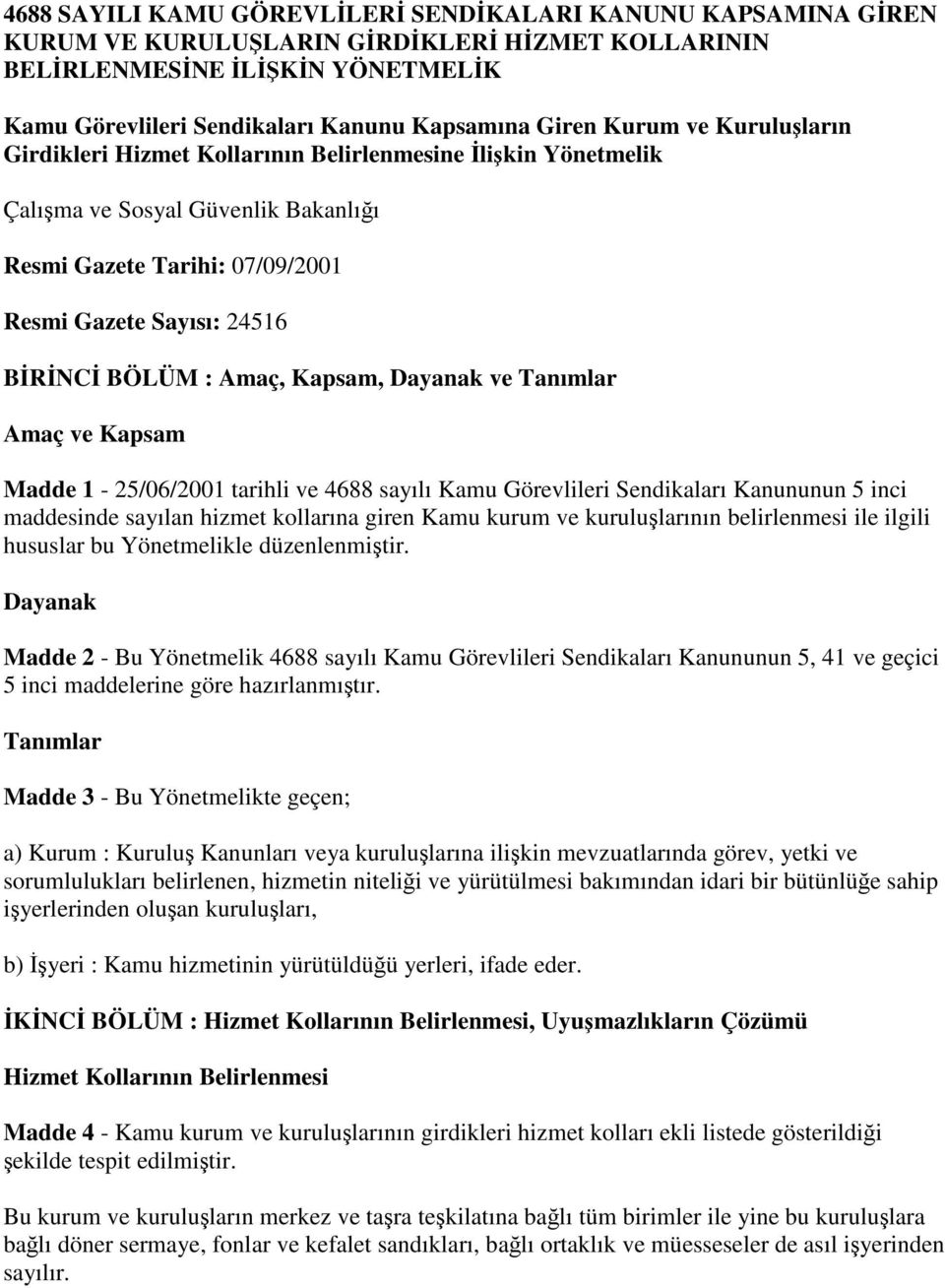 BÖLÜM : Amaç, Kapsam, Dayanak ve Tanımlar Amaç ve Kapsam Madde 1-25/06/2001 tarihli ve 4688 sayılı Kamu Görevlileri Sendikaları Kanununun 5 inci maddesinde sayılan hizmet kollarına giren Kamu kurum