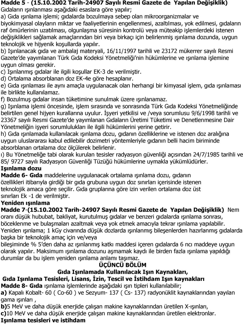 biyokimyasal olayların miktar ve faaliyetlerinin engellenmesi, azaltılması, yok edilmesi, gıdaların raf ömürlerinin uzatılması, olgunlaşma süresinin kontrolü veya müteakip işlemlerdeki istenen