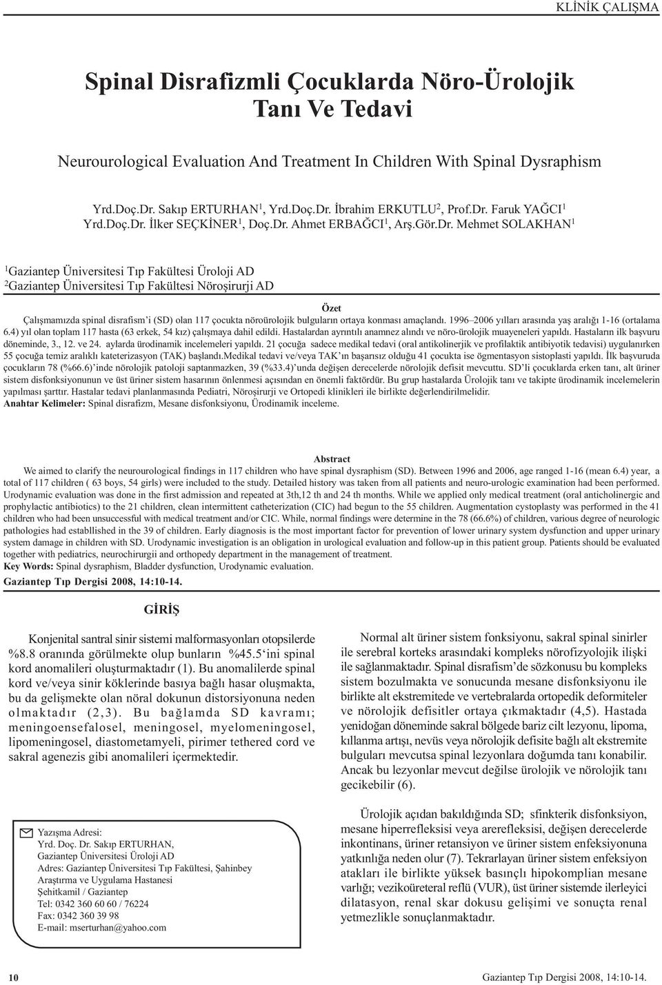 Nöroþirurji AD Özet Çalýþmamýzda spinal disrafism i (SD) olan 7 çocukta nöroürolojik bulgularýn ortaya konmasý amaçlandý. 1996 006 yýllarý arasýnda yaþ aralýðý 6 (ortalama 6.