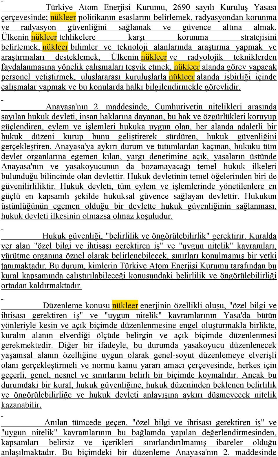 faydalanmasına yönelik çalışmaları teşvik etmek, nükleer alanda görev yapacak personel yetiştirmek, uluslararası kuruluşlarla nükleer alanda işbirliği içinde çalışmalar yapmak ve bu konularda halkı