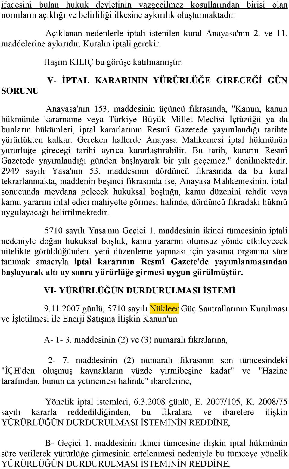 maddesinin üçüncü fıkrasında, "Kanun, kanun hükmünde kararname veya Türkiye Büyük Millet Meclisi İçtüzüğü ya da bunların hükümleri, iptal kararlarının Resmî Gazetede yayımlandığı tarihte yürürlükten