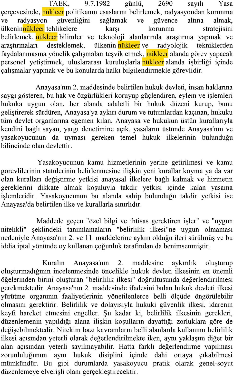 korunma stratejisini belirlemek, nükleer bilimler ve teknoloji alanlarında araştırma yapmak ve araştırmaları desteklemek, ülkenin nükleer ve radyolojik tekniklerden faydalanmasına yönelik çalışmaları