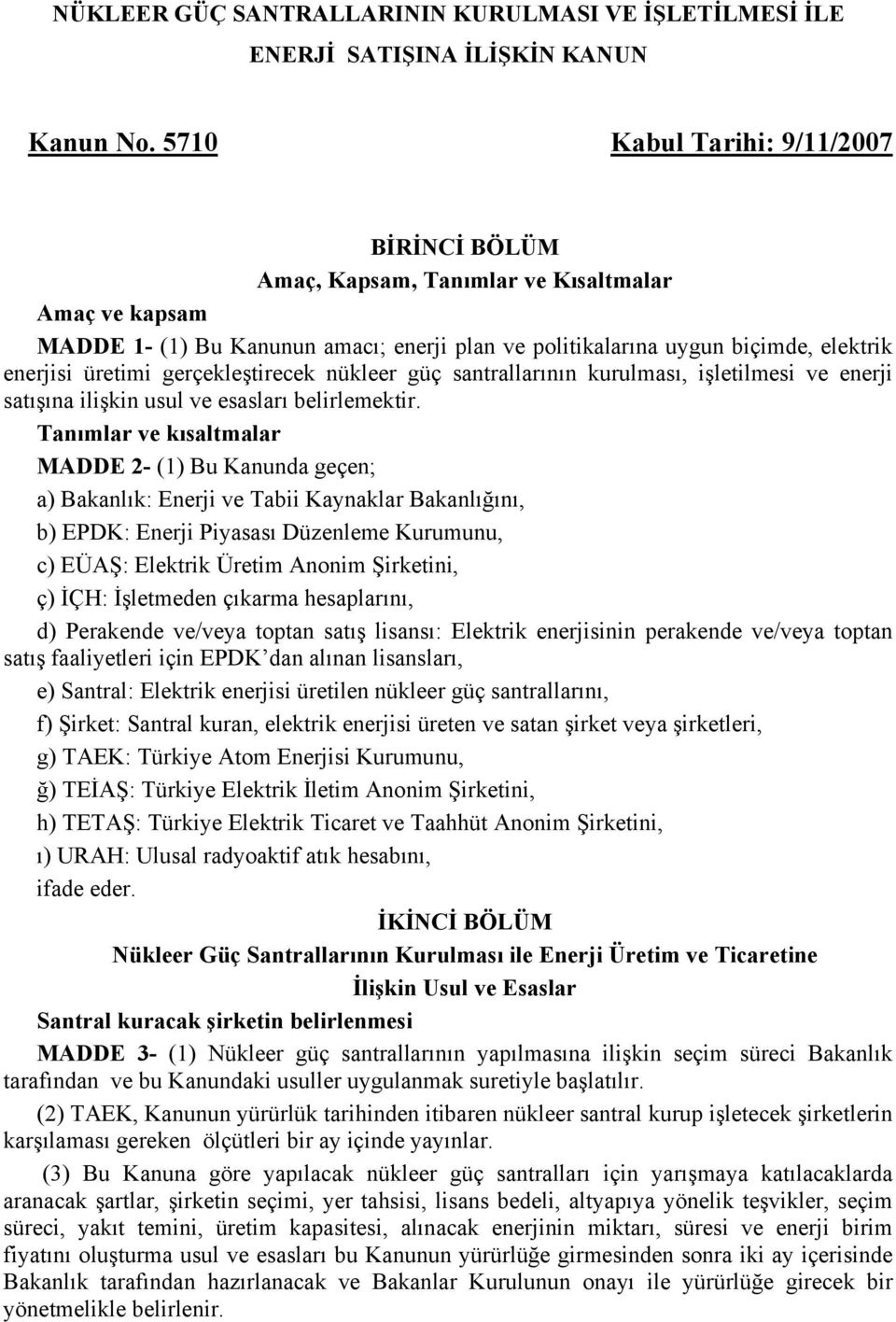 gerçekleştirecek nükleer güç santrallarının kurulması, işletilmesi ve enerji satışına ilişkin usul ve esasları belirlemektir.