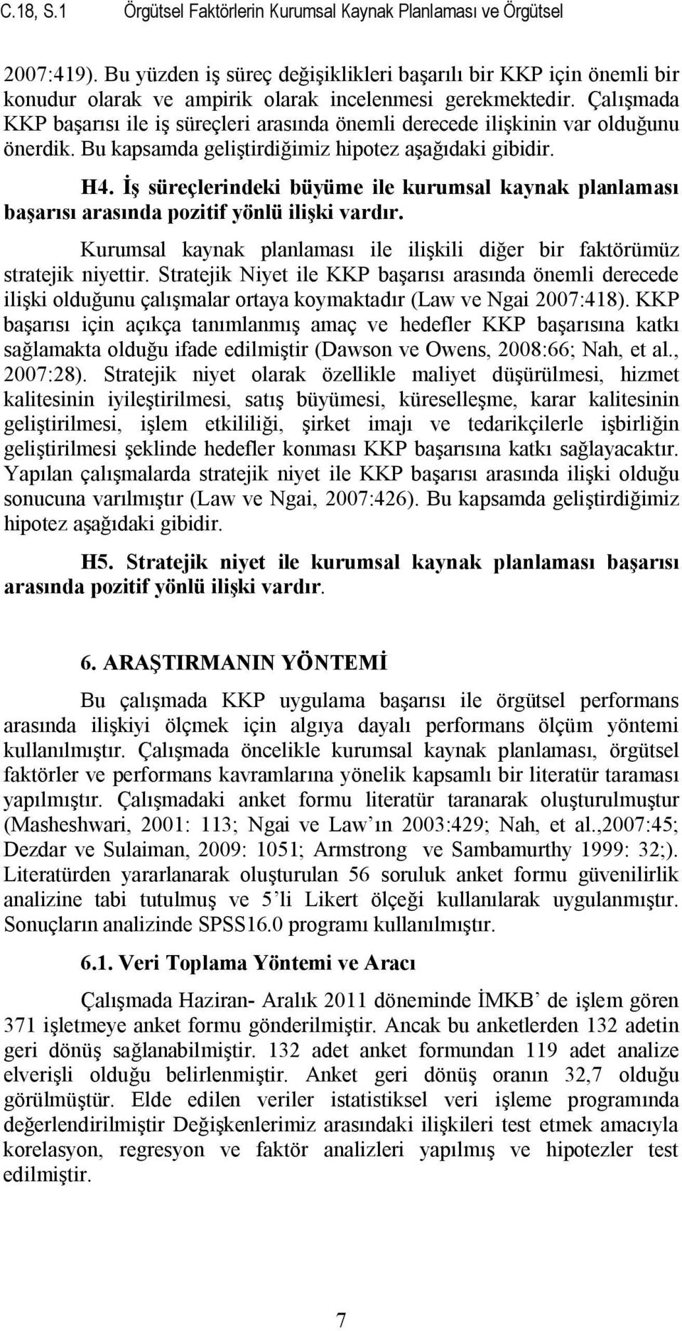 Çalışmada KKP başarısı ile iş süreçleri arasında önemli derecede ilişkinin var olduğunu önerdik. Bu kapsamda geliştirdiğimiz hipotez aşağıdaki gibidir. H4.