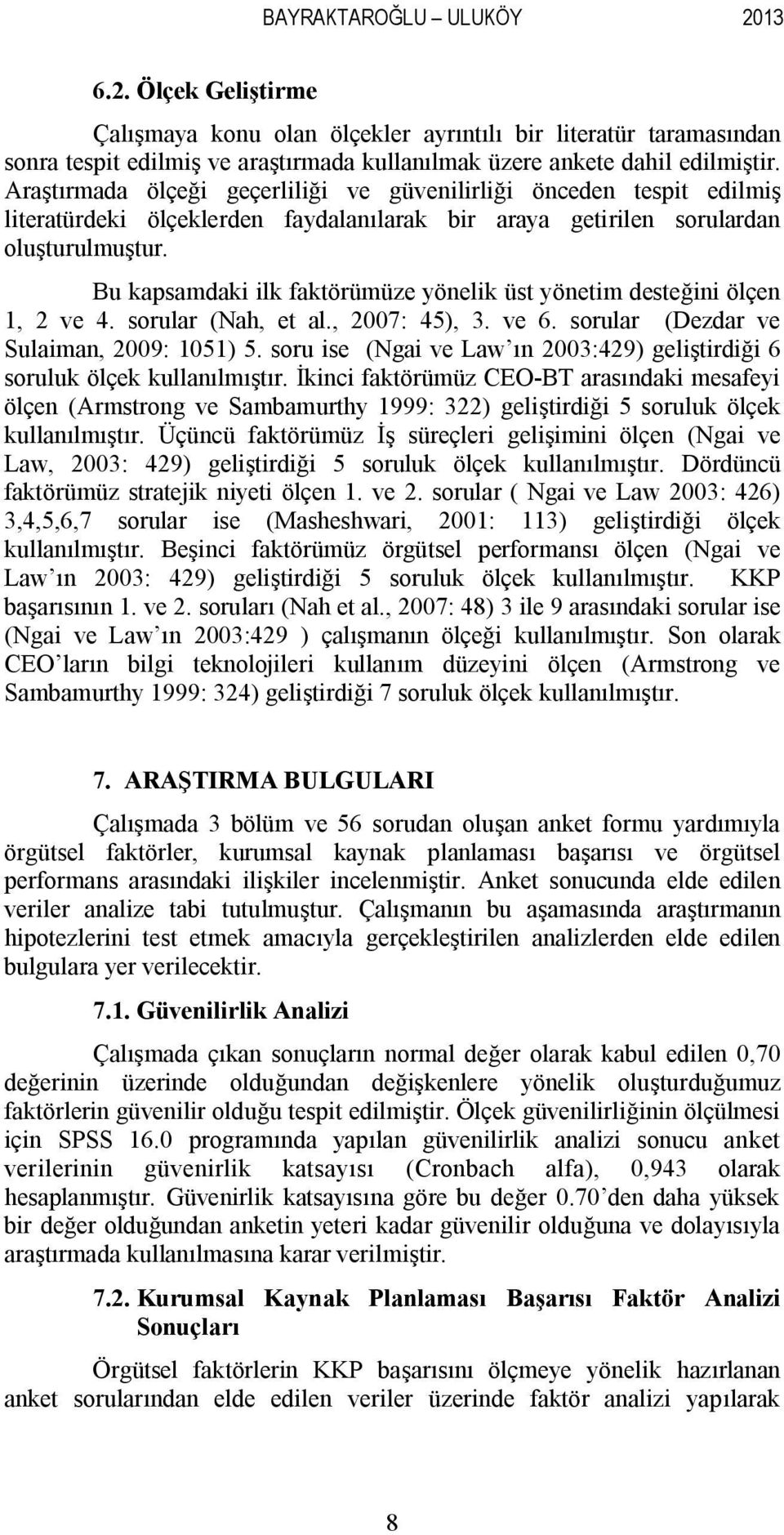 Bu kapsamdaki ilk faktörümüze yönelik üst yönetim desteğini ölçen 1, 2 ve 4. sorular (Nah, et al., 2007: 45), 3. ve 6. sorular (Dezdar ve Sulaiman, 2009: 1051) 5.