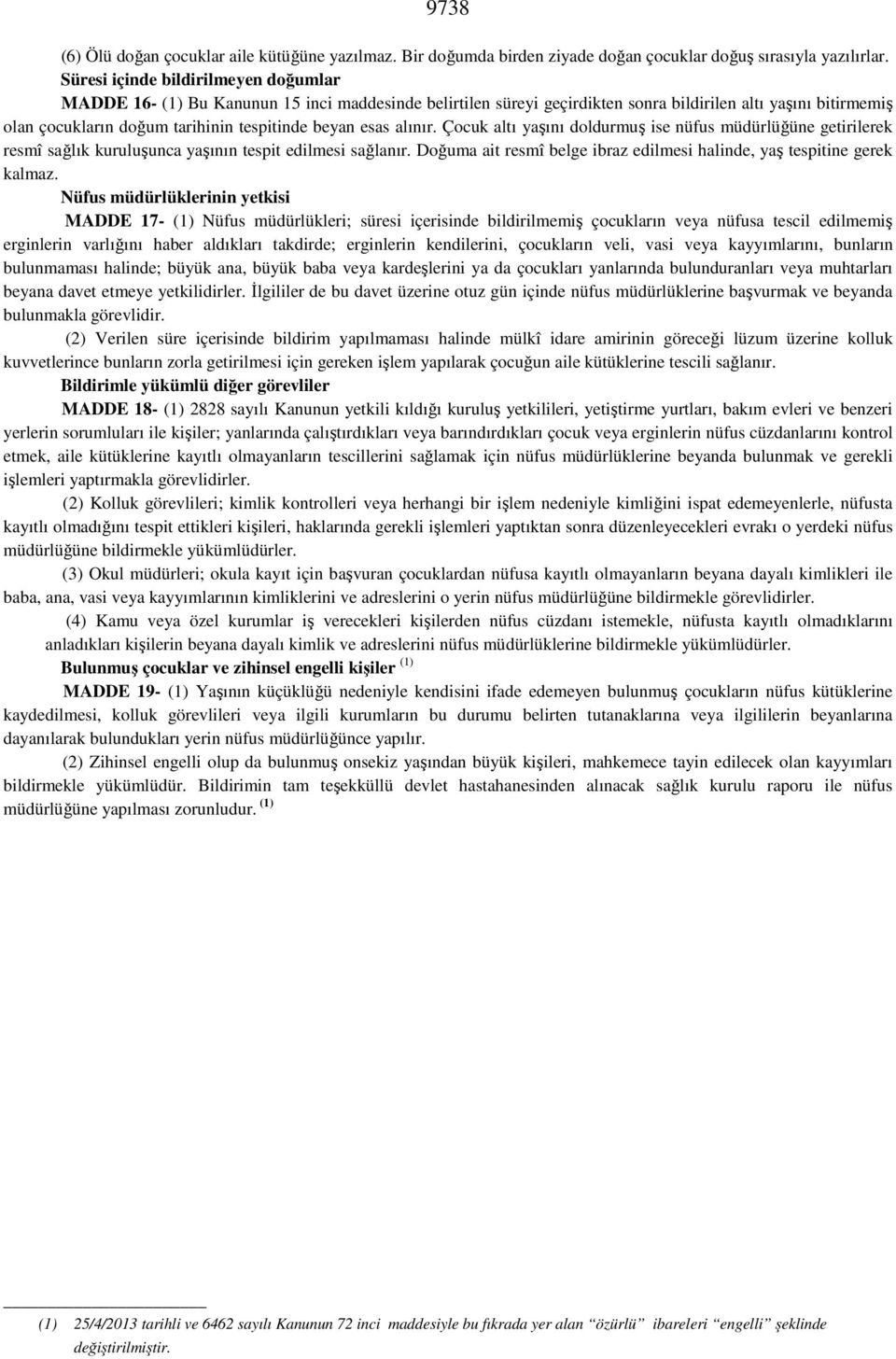 esas alınır. Çocuk altı yaşını doldurmuş ise nüfus müdürlüğüne getirilerek resmî sağlık kuruluşunca yaşının tespit edilmesi sağlanır.