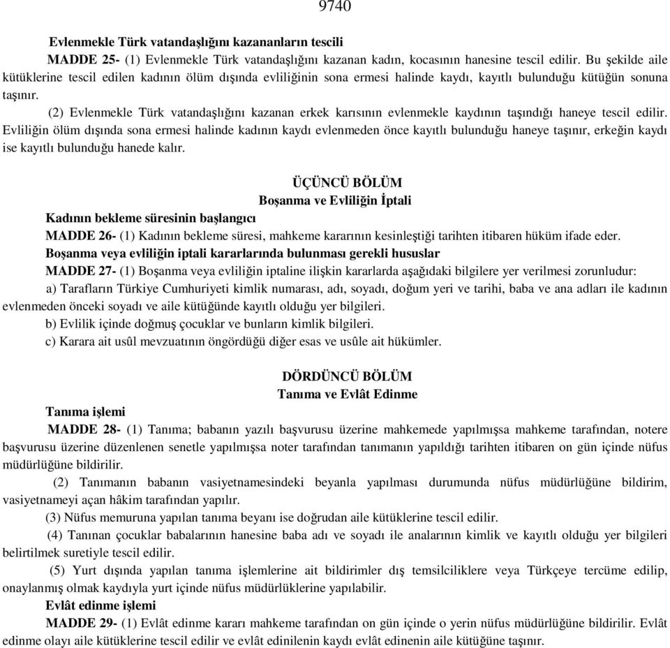 (2) Evlenmekle Türk vatandaşlığını kazanan erkek karısının evlenmekle kaydının taşındığı haneye tescil edilir.