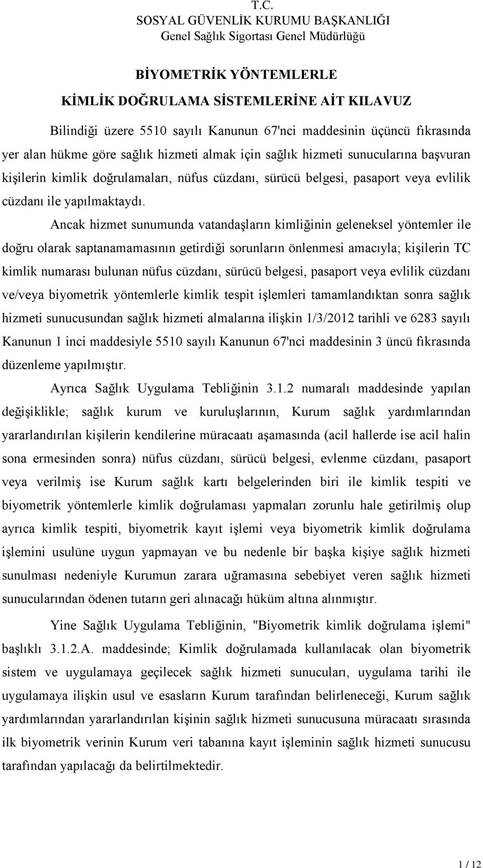 Ancak hizmet sunumunda vatandaşların kimliğinin geleneksel yöntemler ile doğru olarak saptanamamasının getirdiği sorunların önlenmesi amacıyla; kişilerin TC kimlik numarası bulunan nüfus cüzdanı,