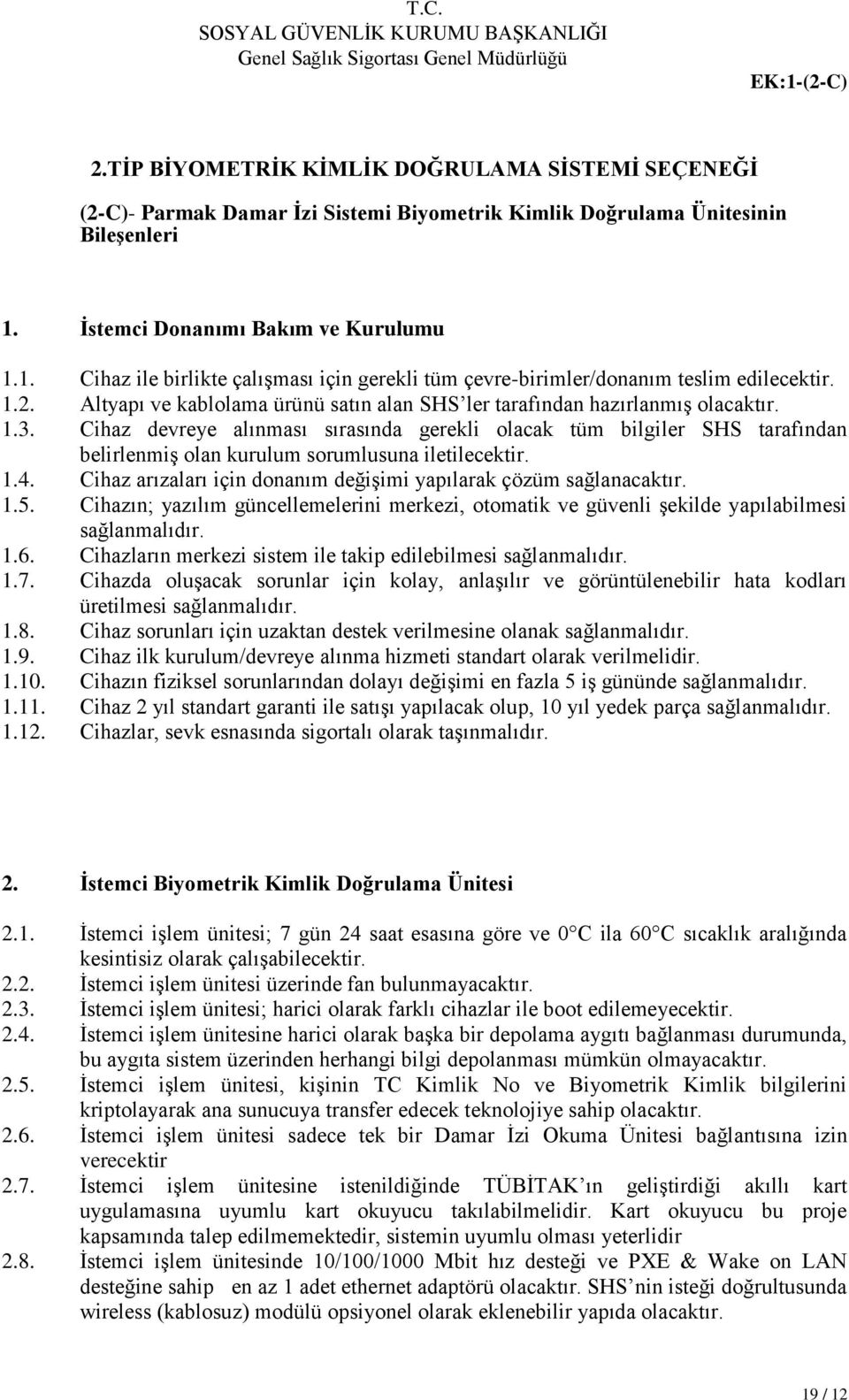 Cihaz devreye alınması sırasında gerekli olacak tüm bilgiler SHS tarafından belirlenmiş olan kurulum sorumlusuna iletilecektir. 1.4.