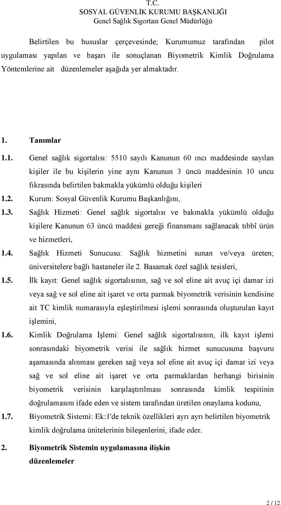 1. Genel sağlık sigortalısı: 5510 sayılı Kanunun 60 ıncı maddesinde sayılan kişiler ile bu kişilerin yine aynı Kanunun 3 üncü maddesinin 10 uncu fıkrasında belirtilen bakmakla yükümlü olduğu kişileri