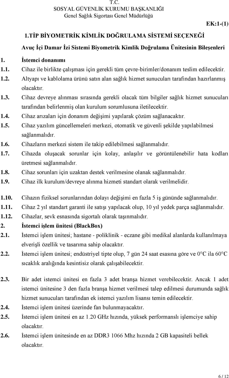 Cihaz devreye alınması sırasında gerekli olacak tüm bilgiler sağlık hizmet sunucuları tarafından belirlenmiş olan kurulum sorumlusuna iletilecektir. 1.4.