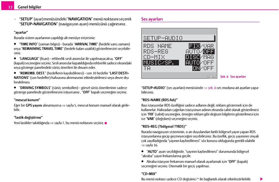 gösterilmesini seçebilirsiniz. LANGUAGE (lisan) - rehberlik sesli anonslar ile yapılmayacaksa, OFF (kapalı) seçeneğini seçiniz.