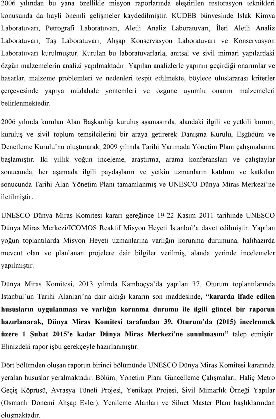 Laboratuvarı kurulmuştur. Kurulan bu laboratuvarlarla, anıtsal ve sivil mimari yapılardaki özgün malzemelerin analizi yapılmaktadır.