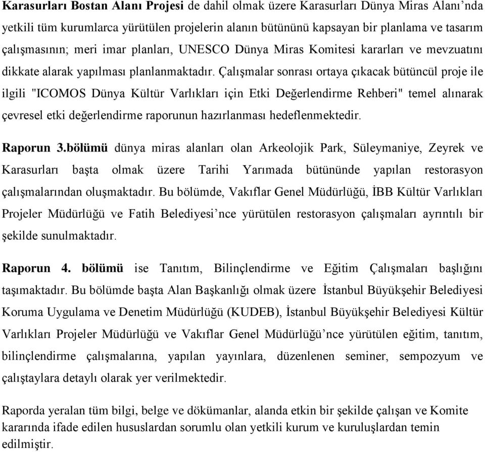 Çalışmalar sonrası ortaya çıkacak bütüncül proje ile ilgili "ICOMOS Dünya Kültür Varlıkları için Etki Değerlendirme Rehberi" temel alınarak çevresel etki değerlendirme raporunun hazırlanması