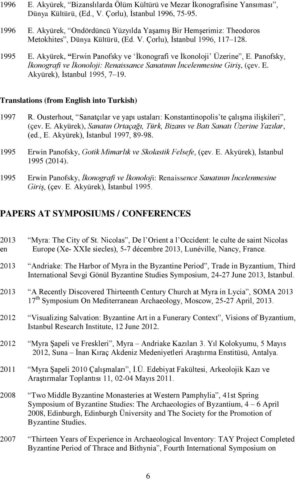 Panofsky, İkonografi ve İkonoloji: Renaissance Sanatının İncelenmesine Giriş, (çev. E. Akyürek), İstanbul 1995, 7 19. Translations (from English into Turkish) 1997 R.